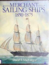 MacGregor D.R. Merchant Sailing Ships 1850-1875. Heyday of Sail